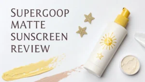 Read more about the article Supergoop Matte Sunscreen Review 2026: Is It Work for Oily Skin?
