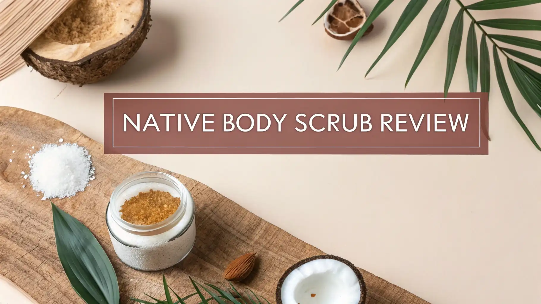 Read more about the article Native Body Scrub Review 2026: Is It Worth Your Money?